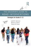 The Educator's Guide To ADHD Interventions di Judith R. Harrison, Denise A. Soares, Steven W. Evans edito da Taylor & Francis Ltd