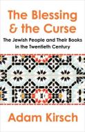 The Blessing and the Curse: Jewish People and Their Books in the Twentieth Century di Adam Kirsch edito da W W NORTON & CO