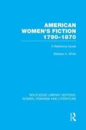 American Women's Fiction, 1790-1870 di Barbara A. White edito da Taylor & Francis Ltd