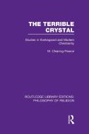 The Terrible Crystal: Studies in Kierkegaard and Modern Christianity di Melville Chaning-Pearce edito da ROUTLEDGE