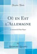 Ou En Est L'Allemagne: Comment La Faire Payer (Classic Reprint) di Raymond Recouly edito da Forgotten Books