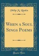 When a Soul Sings Poems (Classic Reprint) di Philip M. Raskin edito da Forgotten Books