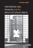 International Law, Museums and the Return of Cultural             Objects di Ana Filipa Vrdoljak edito da Cambridge University Press
