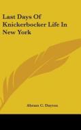 Last Days Of Knickerbocker Life In New Y di ABRAM C. DAYTON edito da Kessinger Publishing