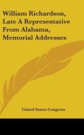 William Richardson, Late a Representative from Alabama, Memorial Addresses di United States Congress edito da Kessinger Publishing