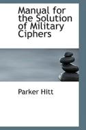 Manual For The Solution Of Military Ciphers di Parker Hitt edito da Bibliolife