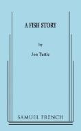 A Fish Story di Jon Tuttle edito da SAMUEL FRENCH TRADE
