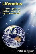 Lifenotes: A User's Guide to Making Sense of Life on Planet Earth di Peter De Ruyter edito da Peter de Ruyter
