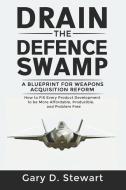 Drain the Defence Swamp: A Blueprint for Weapons Acquisition Reform - How to FIX every Product Development to be more Affordable, Producible an di Gary D. Stewart edito da LIGHTNING SOURCE INC