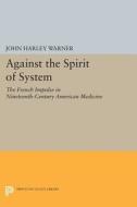 Against The Spirit Of System di John Harley Warner edito da Princeton University Press