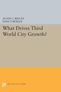 What Drives Third World City Growth? di Allen C. Kelley, Nancy Burley edito da Princeton University Press