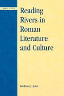 Reading Rivers in Roman Literature and Culture di Prudence J. Jones edito da Lexington Books