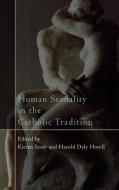 Human Sexuality in the Catholic Tradition di Kieran Scott, Harold Daly Horell edito da Rowman & Littlefield Publishers, Inc.