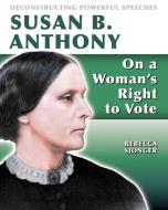 Susan B. Anthony: On a Woman's Right to Vote di Rebecca Sjonger edito da CRABTREE PUB