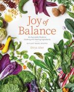 Joy of Balance - An Ayurvedic Guide to Cooking with Healing Ingredients: 80 Plant-Based Recipes di Divya Alter edito da RIZZOLI