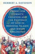 Proofs for Eternity, Creation and the Existence of God in Medieval Islamic and Jewish Philosophy di Herbert A. Davidson edito da ONEWORLD PUBN