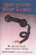 Operation Blue Light: My Secret Life Among Psychic Spies di Philip Chabot edito da CHERUBIM PUB