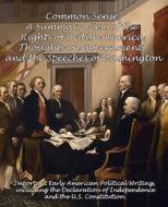 Common Sense, A Summary View of the Rights of British America, Thoughts on Government and the Speeches of Washington di Thomas Paine, Thomas Jefferson, George Washington edito da Limitless Press LLC