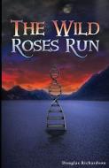 The Wild Roses Run di Douglas Richardson edito da WEAK CREATURE PR