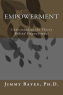 Empowerment: Understanding the Theory Behind Empowerment di Jimmy D. Bayes Ph. D. edito da Dunamis Empowerment Foundation