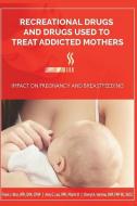 Recreational Drugs and Drugs Used to Treat Addicted Mothers: : Impact on Pregnancy and Breastfeeding di Rph Pharm D. Amy C. Luo, Dnp Fnp Harrow, Rph Dpa Cphp Frank J. Nice edito da LIGHTNING SOURCE INC