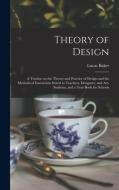 THEORY OF DESIGN : A TREATISE ON THE THE di LUCAS BAKER edito da LIGHTNING SOURCE UK LTD