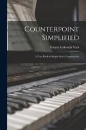 Counterpoint Simplified: a Text-book in Simple Strict Counterpoint di Francis Lodowick York edito da LIGHTNING SOURCE INC