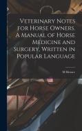 Veterinary Notes for Horse Owners. A Manual of Horse Medicine and Surgery, Written in Popular Language di M. Horace Hayes edito da LEGARE STREET PR