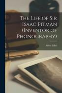 The Life of Sir Isaac Pitman (inventor of Phonography) di Alfred Baker edito da LEGARE STREET PR