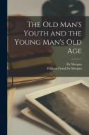 The Old Man's Youth and the Young Man's Old Age di William Frend De Morgan, De Morgan edito da LEGARE STREET PR