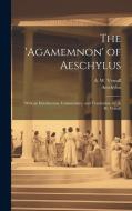 The 'Agamemnon' of Aeschylus; With an Introduction, Commentary, and Translation, by A. W. Verrall di A. W. Verrall, Aeschylus edito da LEGARE STREET PR