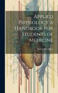 Applied Physiology a Handbook for Students of Medicine di Robert Hutchison edito da LEGARE STREET PR
