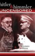 Hitler & Himmler Uncensored "axis Praxis" di Veronica Clark, Wilfried Heink edito da Lulu.com