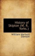History Of Skipton (w. R. Yorks.) di William Harbutt Dawson edito da Bibliolife