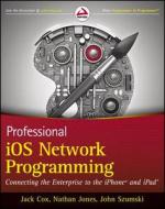Professional Ios Network Programming di Jack Cox, Nathan Jones, John Szumski edito da John Wiley & Sons Inc