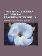 The Medical Examiner and General Practitioner Volume 13; A Journal Devoted to Physical Diagnosis di Books Group edito da Rarebooksclub.com