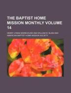 The Baptist Home Mission Monthly Volume 14 di Henry Lyman Morehouse edito da Rarebooksclub.com