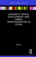 University Spatial Development and Urban Transformation in China di Cui Liu edito da Taylor & Francis Ltd