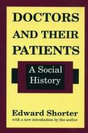 Doctors and Their Patients: A Social History di Edward Shorter edito da Routledge