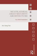 Multilateral Asian Security Architecture di See Seng Tan edito da Taylor & Francis Ltd