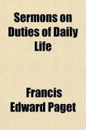 Sermons On Duties Of Daily Life di Francis Paget edito da General Books Llc
