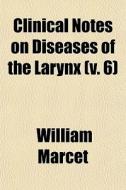 Clinical Notes On Diseases Of The Larynx di William Marcet edito da General Books