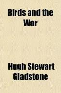 Birds And The War di Hugh Stewart Gladstone edito da General Books