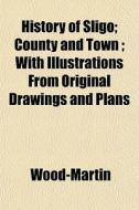 History Of Sligo; County And Town ; With di Wood-Martin edito da General Books
