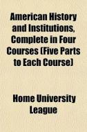 American History And Institutions, Compl di Home University League edito da General Books