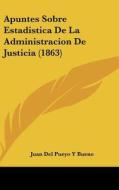 Apuntes Sobre Estadistica de La Administracion de Justicia (1863) di Juan Del Pueyo y. Bueno edito da Kessinger Publishing