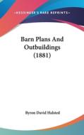 Barn Plans and Outbuildings (1881) di Byron David Halsted edito da Kessinger Publishing
