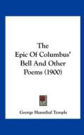 The Epic of Columbus' Bell and Other Poems (1900) di George Hannibal Temple edito da Kessinger Publishing
