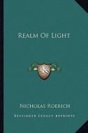 Realm of Light di Nicholas Roerich edito da Kessinger Publishing