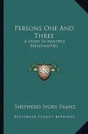 Persons One and Three: A Study in Multiple Personalities di Shepherd Ivory Franz edito da Kessinger Publishing